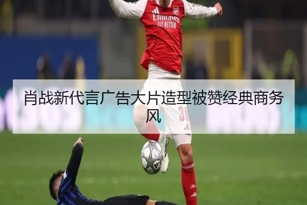肖战新代言广告大片造型被赞经典商务风